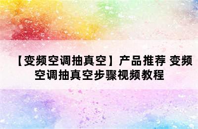 【变频空调抽真空】产品推荐 变频空调抽真空步骤视频教程